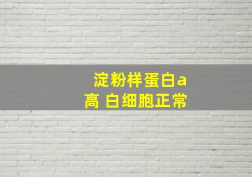 淀粉样蛋白a高 白细胞正常